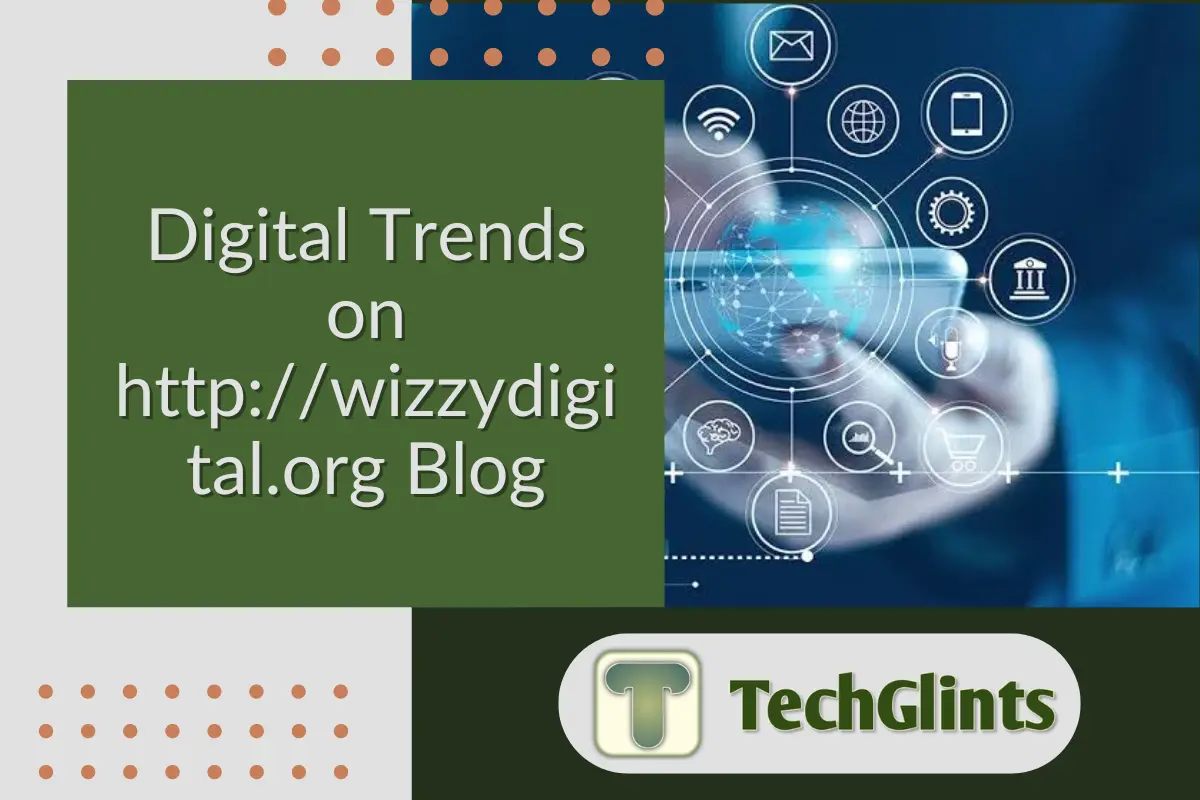 Digital graphic featuring a hand holding a smartphone with various tech icons surrounding it, accompanied by the text 'Digital Trends on http://wizzydigital.org Blog' and the TechGlints logo.