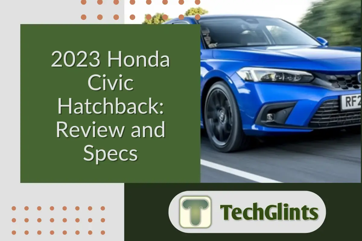 2023 Honda Civic Hatchback in blue driving on a road, showcasing its sporty design and front grille. TechGlints logo and article title '2023 Honda Civic Hatchback: Review and Specs' displayed.