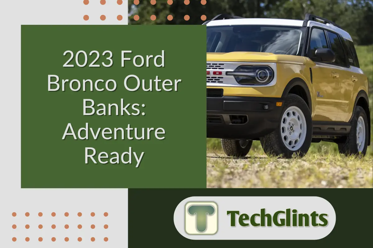 2023 Ford Bronco Outer Banks in yellow, parked on a grassy field, showcasing its rugged design and off-road capabilities. Accompanied by the text '2023 Ford Bronco Outer Banks: Adventure Ready' and the logo of TechGlints.