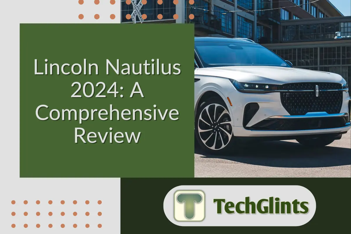 Lincoln Nautilus 2024 parked in front of a modern building, showcasing its sleek design, bold grille, and stylish alloy wheels, with the text 'Lincoln Nautilus 2024: A Comprehensive Review' and 'TechGlints' logo on a green background.